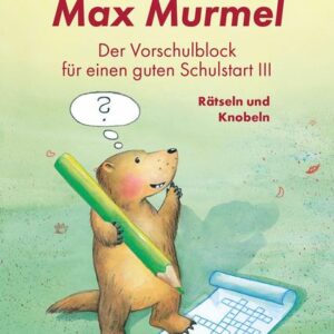 Max Murmel: Der Vorschulblock für einen guten Schulstart III - Rätseln und Knobeln