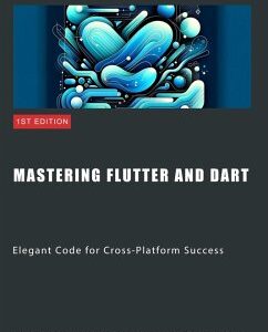 Mastering Flutter and Dart: Elegant Code for Cross-Platform Success (eBook, ePUB)